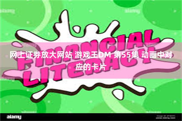 网上证劵放大网站 游戏王DM 第55集 动画中对应的卡片