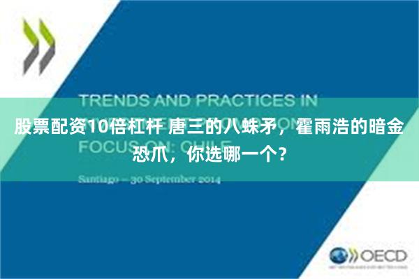 股票配资10倍杠杆 唐三的八蛛矛，霍雨浩的暗金恐爪，你选哪一个？