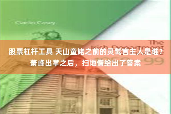 股票杠杆工具 天山童姥之前的灵鹫宫主人是谁？萧峰出掌之后，扫地僧给出了答案
