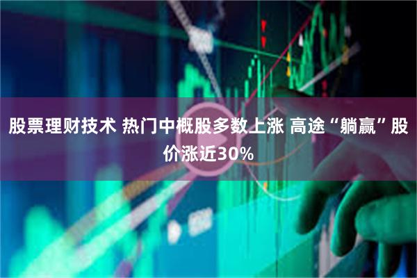 股票理财技术 热门中概股多数上涨 高途“躺赢”股价涨近30%