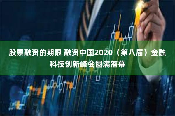 股票融资的期限 融资中国2020（第八届）金融科技创新峰会圆满落幕