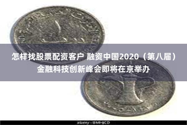 怎样找股票配资客户 融资中国2020（第八届）金融科技创新峰会即将在京举办
