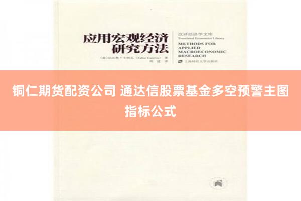 铜仁期货配资公司 通达信股票基金多空预警主图指标公式