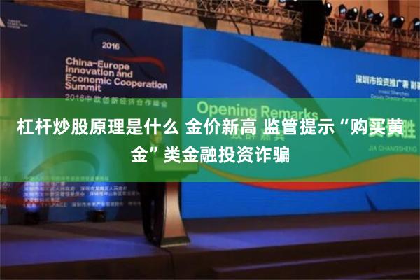 杠杆炒股原理是什么 金价新高 监管提示“购买黄金”类金融投资诈骗