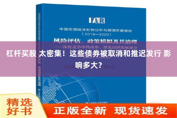 杠杆买股 太密集！这些债券被取消和推迟发行 影响多大？