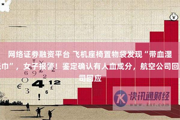 网络证劵融资平台 飞机座椅置物袋发现“带血湿纸巾”，女子报警！鉴定确认有人血成分，航空公司回应