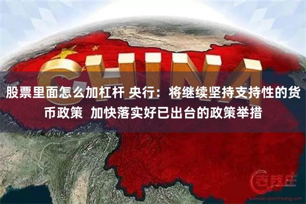 股票里面怎么加杠杆 央行：将继续坚持支持性的货币政策  加快落实好已出台的政策举措