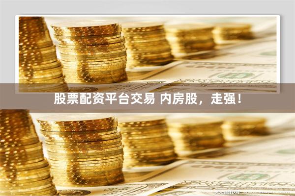 股票配资平台交易 内房股，走强！