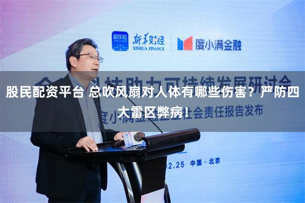 股民配资平台 总吹风扇对人体有哪些伤害？严防四大雷区弊病！