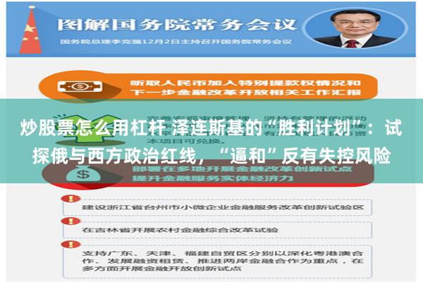 炒股票怎么用杠杆 泽连斯基的“胜利计划”：试探俄与西方政治红线，“逼和”反有失控风险