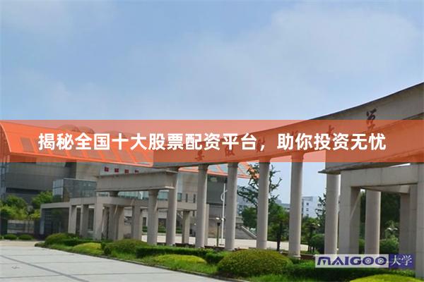 揭秘全国十大股票配资平台，助你投资无忧