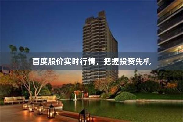 百度股价实时行情，把握投资先机