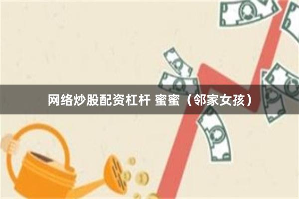 网络炒股配资杠杆 蜜蜜（邻家女孩）