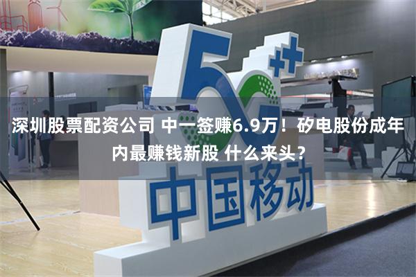 深圳股票配资公司 中一签赚6.9万！矽电股份成年内最赚钱新股 什么来头？