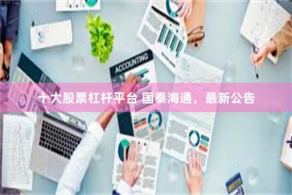 十大股票杠杆平台 国泰海通，最新公告