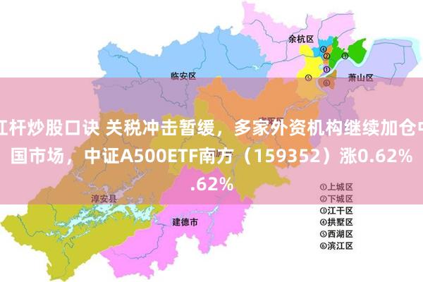 杠杆炒股口诀 关税冲击暂缓，多家外资机构继续加仓中国市场，中证A500ETF南方（159352）涨0.62%