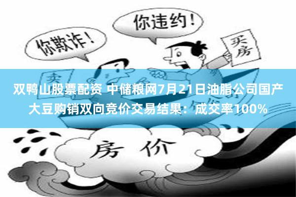 双鸭山股票配资 中储粮网7月21日油脂公司国产大豆购销双向竞价交易结果：成交率100%